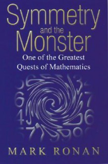 Symmetry and the Monster: The Story of One of the Greatest Quests of Mathematics - Mark Ronan