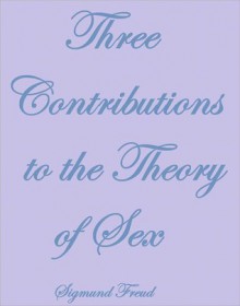 Three Contributions to the Theory of Sex - Sigmund Freud, A.A. Brill, James Putnam