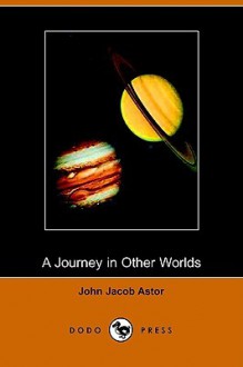 A Journey in Other Worlds - John Jacob Astor