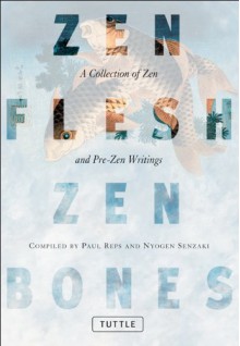 Zen Flesh, Zen Bones: A Collection of Zen and Pre-Zen Writings - Paul Reps, Nyogen Senzaki