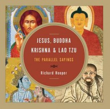 Jesus, Buddha, Krishna, And Lao Tzu: The Parallel Sayings - Richard Hooper