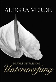 Pearls of Passion: Unterwerfung (German Edition) - Alegra Verde