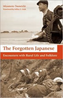 The Forgotten Japanese: Encounters with Rural Life and Folklore - Tsuneichi Miyamoto, Jeffrey Irish