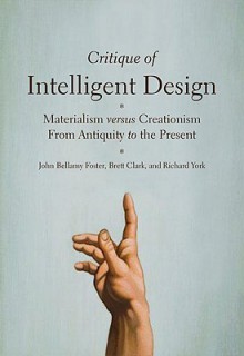 Critique of Intelligent Design: Materialism versus Creationism from Antiquity to the Present - John Bellamy Foster, Richard York