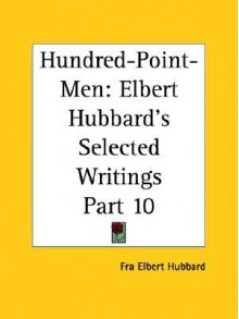 Elbert Hubbard's Selected Writings: Hundred Point-Men, Vol. 10 - Elbert Hubbard