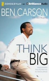 Think Big: Unleashing Your Potential for Excellence - Ben Carson