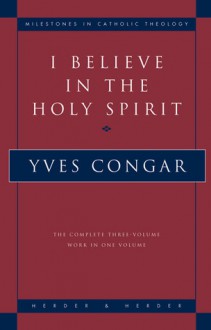 I Believe in the Holy Spirit: The Complete Three Volume Work in One Volume - Yves Congar