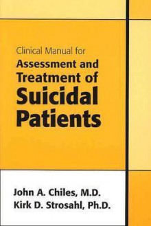 Clinical Manual for Assessment and Treatment of Suicidal Patients - John A. Chiles, Kirk D. Strosahl