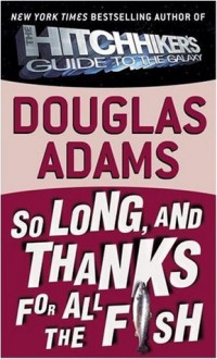 So Long, and Thanks for All the Fish - Douglas Adams