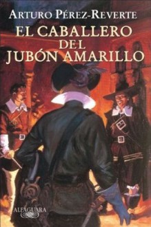 El Caballero Del Jubón Amarillo - Arturo Pérez-Reverte