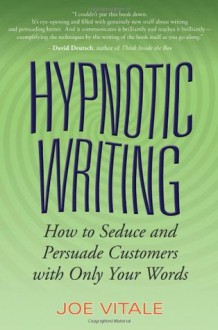 Hypnotic Writing: How to Seduce and Persuade Customers with Only Your Words - Joe Vitale