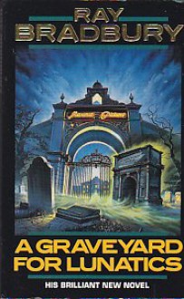 A Graveyard for Lunatics: Another Tale of Two Cities - Ray Bradbury