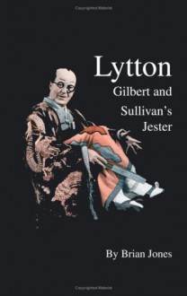 Lytton: Gilbert And Sullivan's Jester - Brian W. Jones