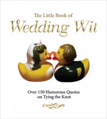 The Little Book of Wedding Wit: Over 150 Humorous Quotes on Tying the Knot - Michael Powell