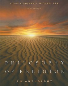 Philosophy of Religion: An Anthology - Louis P. Pojman, Michael C. Rea