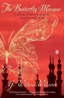 The Butterfly Mosque: A Young Woman's Journey to Love and Islam - G. Willow Wilson