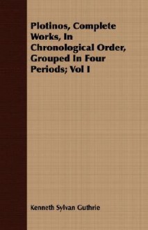 Plotinos, Complete Works, in Chronological Order, Grouped in Four Periods; Vol I - Kenneth Guthrie