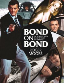 Bond on Bond: The Ultimate Book on 50 Years of Bond Movies - Roger Moore