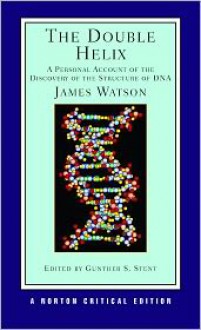 The Double Helix: A Personal Account of the Discovery of the Structure of DNA - James D. Watson, Gunther S. Stent