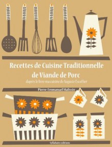 Recettes de Cuisine Traditionnelle de Viande de Porc (French Edition) - Auguste Escoffier, Pierre-Emmanuel Malissin