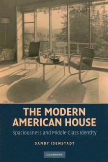 The Modern American House: Spaciousness and Middle Class Identity - Sandy Isenstadt