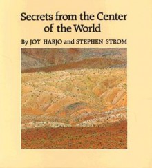 Secrets from the Center of the World - Joy Harjo, Stephen Strom, Stephen E. Strom