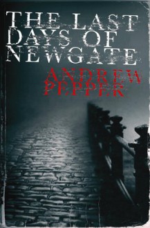 The Last Days of Newgate - Andrew Pepper