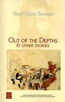 Out of the Depths & Other Stories (Modern Hebrew Classics) (Modern Hebrew Classics) - Joseph Hayyim Brenner, David A. Patterson, Ezra Spicehandler, Yosef Haim Brenner