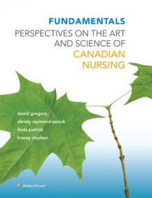 Fundamentals: Perspectives on the Art and Science of Canadian Nursing - David Gregory