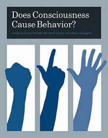 Does Consciousness Cause Behavior? - Susan Pockett, William P. Banks, Shaun Gallagher