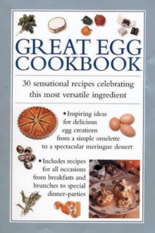 Great Egg Cookbook: 30 Sensational Recipes Celebrating This Most Versatile Ingredient - Anness Editorial