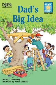 Dad's Big Idea (Reader's Digest) (All-Star Readers) - Jill L. Goldowsky, Renee W. Andriani