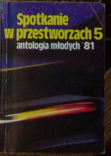 Spotkanie w przestworzach 5. Antologia młodych '81 - Andrzej Drzewiński, Robert M. Faltzmann, Stanisław Kokesz