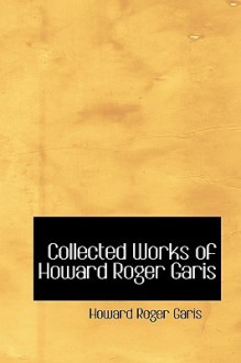 Collected Works of Howard Roger Garis - Howard R. Garis