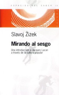 Mirando Al Sesgo: Una Introduccion a Jacques Lacan a Traves de La Cultura Popular - Slavoj Žižek