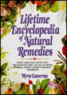 Lifetime Encyclopedia of Natural Remedies: Over 1000 Safe, Effective Treatments You Can Do At... - Myra Cameron