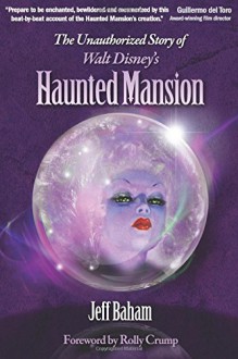 The Unauthorized Story of Walt Disney's Haunted Mansion - Jeff Baham