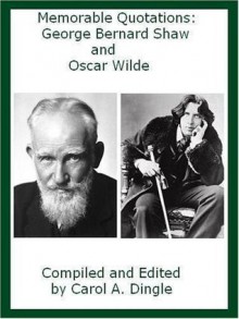 Memorable Quotations: George Bernard Shaw and Oscar Wilde - Carol A. Dingle