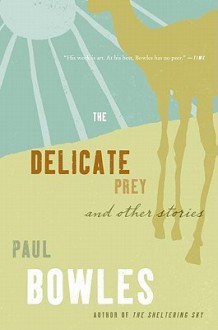 The Delicate Prey: And Other Stories - Paul Bowles