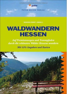 Waldwandern Hessen: 33 Premiumwege und Traumpfade durch Hessens schönste Wälder. Mit GPS-Angaben und Karten - Wolfgang Seidenschnur;Hessen-Forst (Hrsg.)