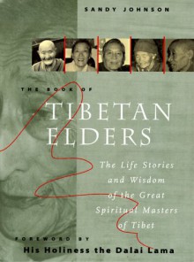 The Book of Tibetan Elders: The Life Stories and Wisdom of the Great Spiritual Masters of Tibet - Sandy Johnson, Susan Johnson