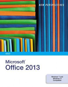 New Perspectives on Microsoft Office 2013: Brief - Ann Shaffer, Patrick Carey, Kathy T. Finnegan, Joseph J. Adamski, Beverly B. Zimmerman