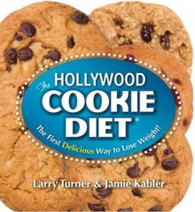 The Hollywood Cookie Diet: The First Delicious Way to Lose Weight! - Larry Turner, Jamie Kabler