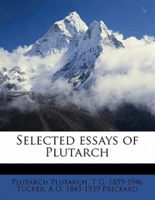 Selected Essays of Plutarch - Plutarch, T G. 1859-1946 Tucker, A O. 1843-1939 Prickard