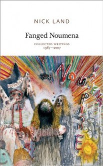 Fanged Noumena: Collected Writings 1987 - 2007 - Nick Land, Robin Mackay, Ray Brassier