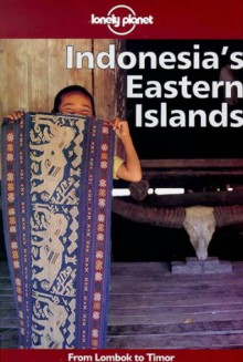 Lonely Planet Indonesia's Eastern Islands: from Lombok to Timor - Peter Turner, Lonely Planet