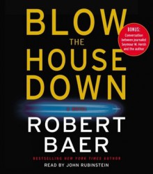 Blow the House Down: A Novel - Robert Baer