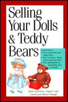 Selling Your Dolls and Teddy Bears: A Complete Guide - Barb Lawrence Giguere, Carol-Lynn Rossel Waugh