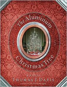 The Aluminum Christmas Tree: A Novel - Thomas J. Davis