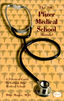 The Pfizer Medical School Manual: A Practical Guide to Getting Into Medical School - Mike Magee